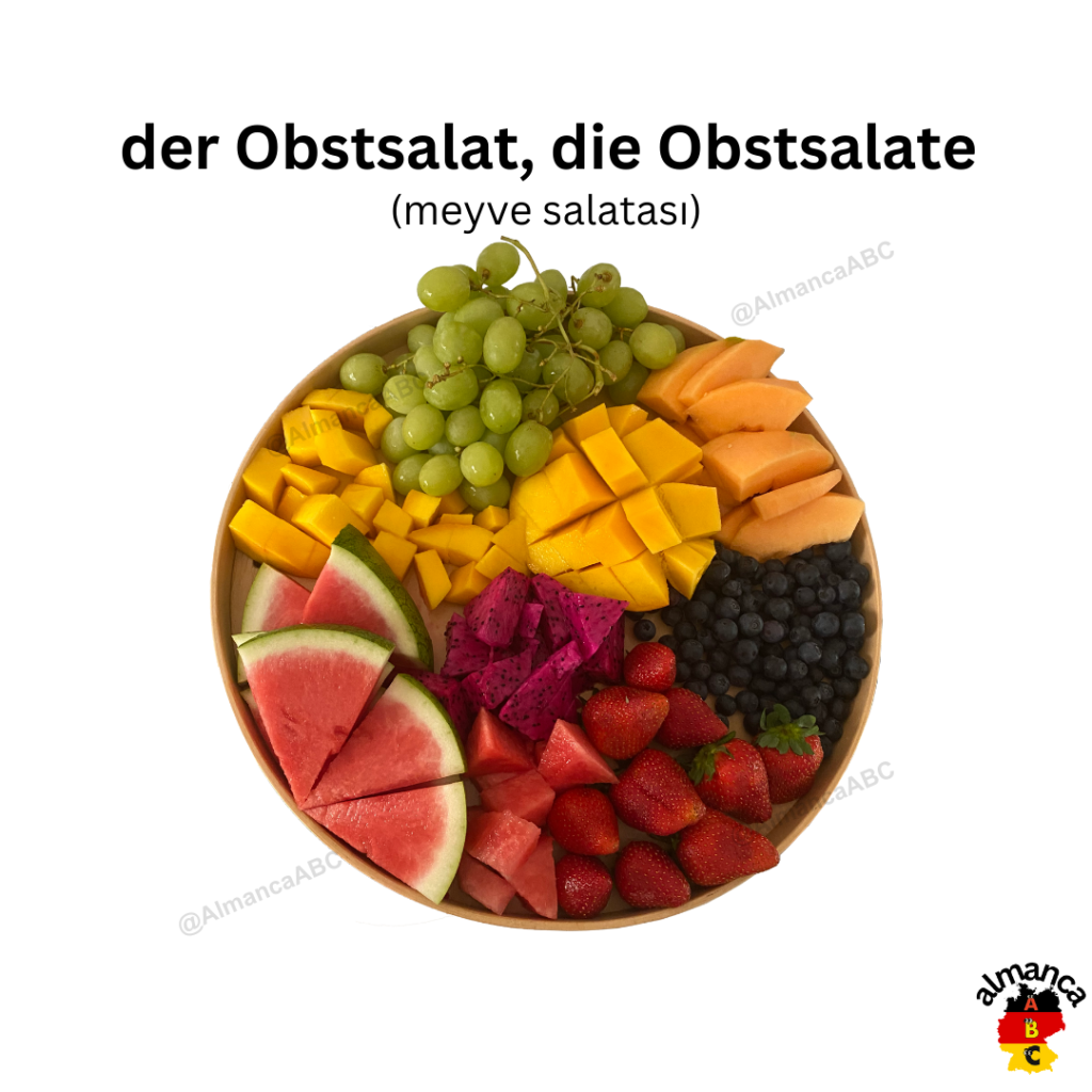 Almanca: der Obstsalat, die Obstsalate (Türkçe çevisi: meyve salatası)