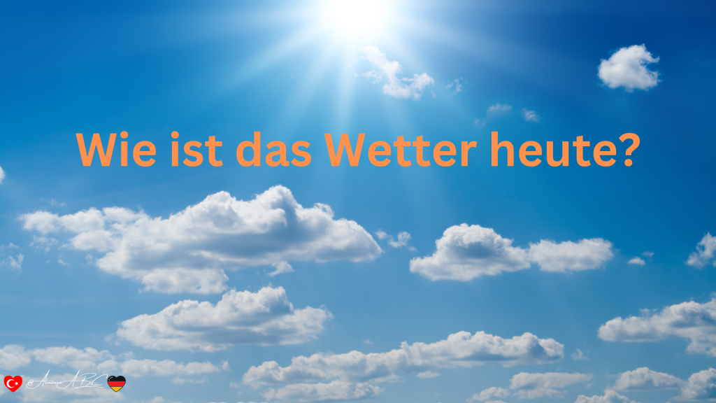 Wie ist das Wetter heute? (Bug&uuml;n hava nasıl?)